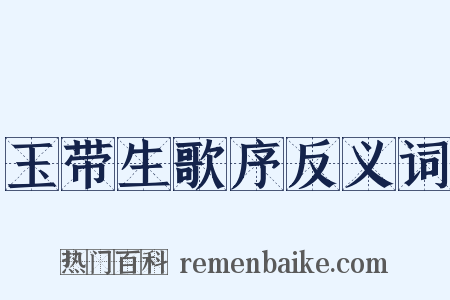 玉带生歌序反义词是什么意思的图片